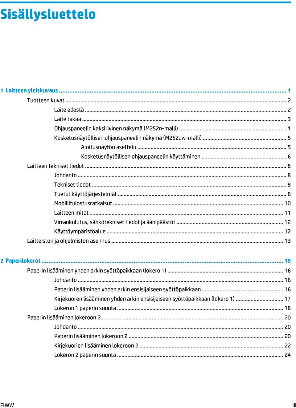 .. 8 Tekniset tiedot... 8 Tuetut käyttöjärjestelmät... 8 Mobiilitulostusratkaisut... 10 Laitteen mitat... 11 Virrankulutus, sähkötekniset tiedot ja äänipäästöt... 12 Käyttöympäristöalue.