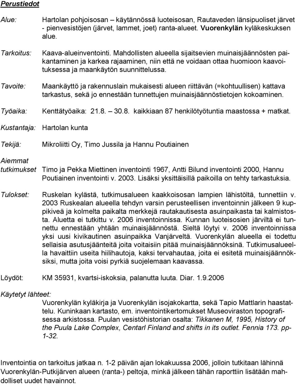 Mahdollisten alueella sijaitsevien muinaisjäännösten paikantaminen ja karkea rajaaminen, niin että ne voidaan ottaa huomioon kaavoituksessa ja maankäytön suunnittelussa.