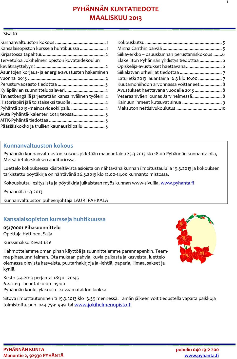 .. 3 Kyläpäivien suunnittelupalaveri... 4 Tavastkengällä järjestetään kansainvälinen työleiri 4 Historiapiiri jää toistaiseksi tauolle... 4 Pyhäntä 2013 -mainosvideokilpailu.