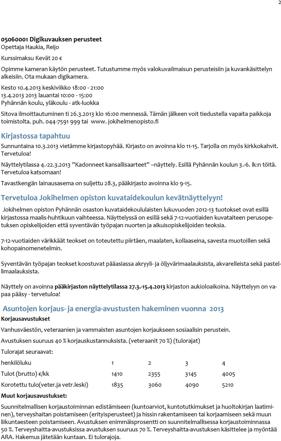 Tämän jälkeen voit tiedustella vapaita paikkoja toimistolta. puh. 044-7591 999 tai www. jokihelmenopisto.fi Kirjastossa tapahtuu Sunnuntaina 10.3.2013 vietämme kirjastopyhää.