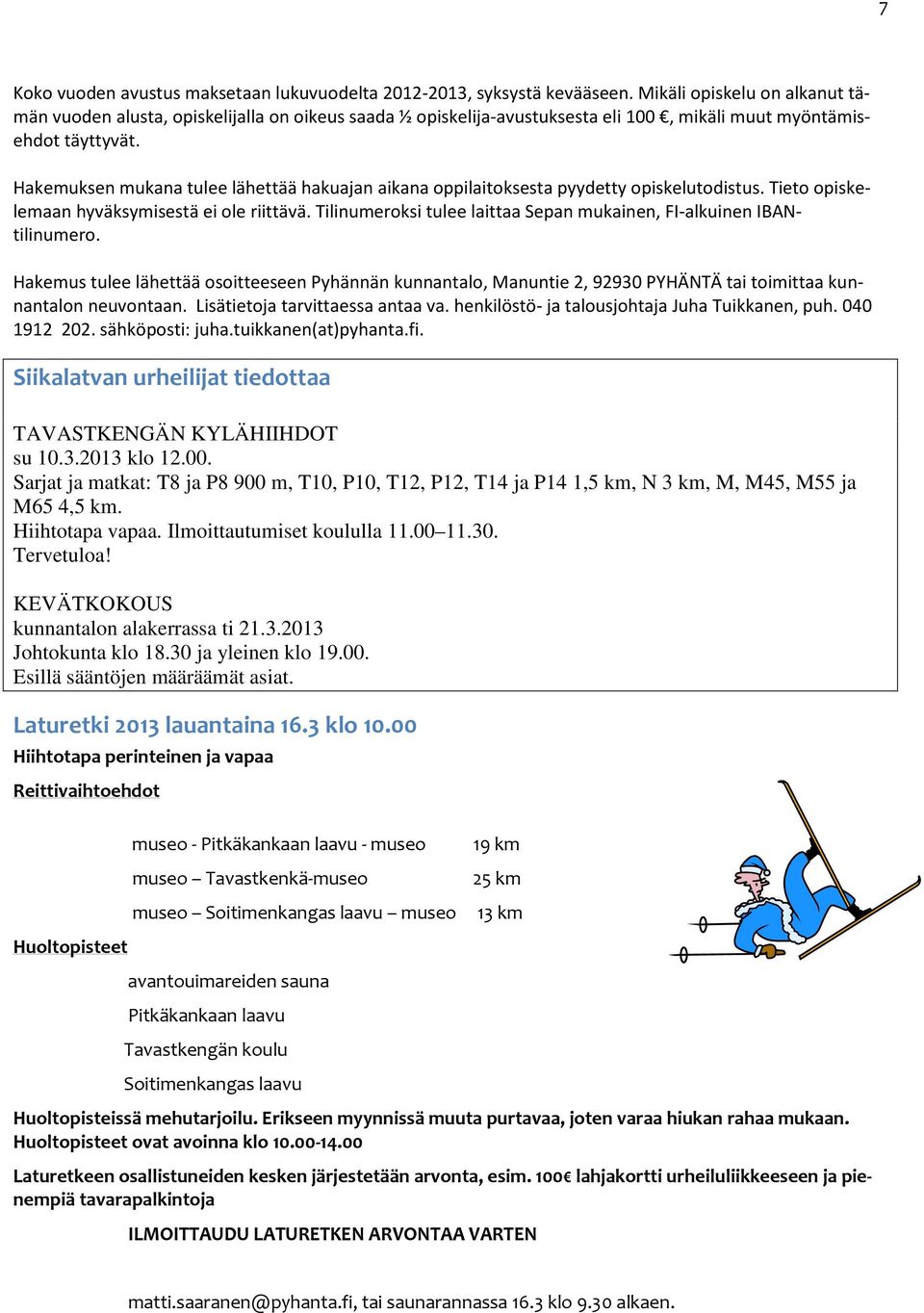 Hakemuksen mukana tulee lähettää hakuajan aikana oppilaitoksesta pyydetty opiskelutodistus. Tieto opiskelemaan hyväksymisestä ei ole riittävä.