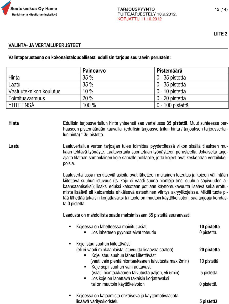 Muut suhteessa parhaaseen pistemäärään kaavalla: (edullisin tarjousvertailun hinta / tarjouksen tarjousvertailun hinta) * 35 pistettä.