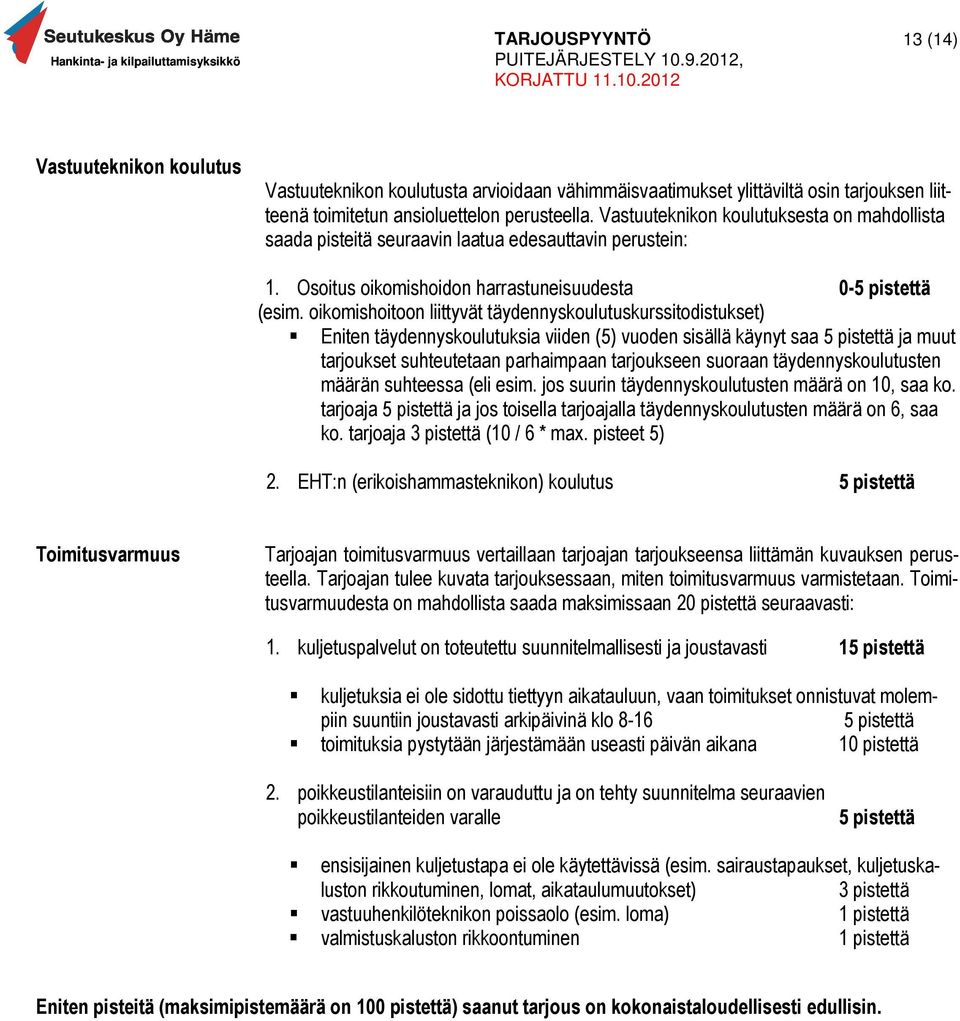 oikomishoitoon liittyvät täydennyskoulutuskurssitodistukset) Eniten täydennyskoulutuksia viiden (5) vuoden sisällä käynyt saa 5 pistettä ja muut tarjoukset suhteutetaan parhaimpaan tarjoukseen