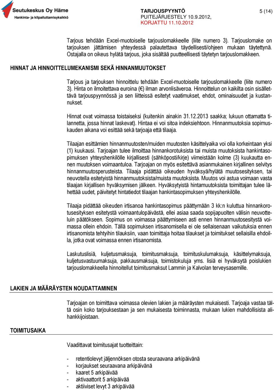 HINNAT JA HINNOITTELUMEKANISMI SEKÄ HINNANMUUTOKSET Tarjous ja tarjouksen hinnoittelu tehdään Excel-muotoiselle tarjouslomakkeelle (liite numero 3).