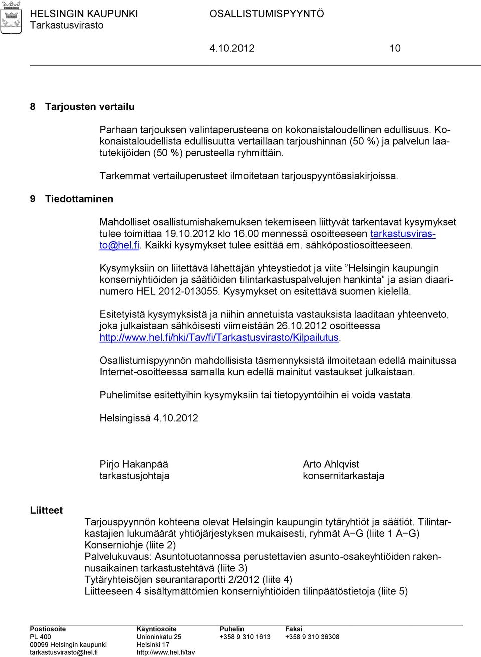 Mahdolliset osallistumishakemuksen tekemiseen liittyvät tarkentavat kysymykset tulee toimittaa 19.10.2012 klo 16.00 mennessä osoitteeseen. Kaikki kysymykset tulee esittää em. sähköpostiosoitteeseen.