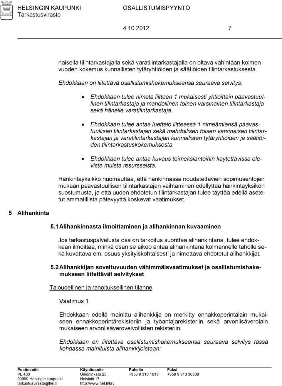 Ehdokkaan tulee antaa luettelo liitteessä 1 nimeämiensä päävastuullisen tilintarkastajan sekä mahdollisen toisen varsinaisen tilintarkastajan ja varatilintarkastajan kunnallisten tytäryhtiöiden ja