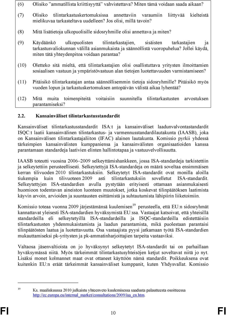 (8) Mitä lisätietoja ulkopuolisille sidosryhmille olisi annettava ja miten?