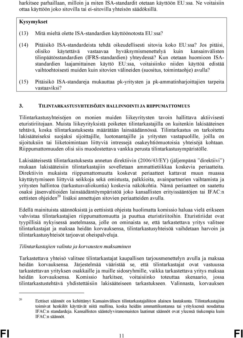 Jos pitäisi, olisiko käytettävä vastaavaa hyväksymismenettelyä kuin kansainvälisten tilinpäätösstandardien (IFRS-standardien) yhteydessä?