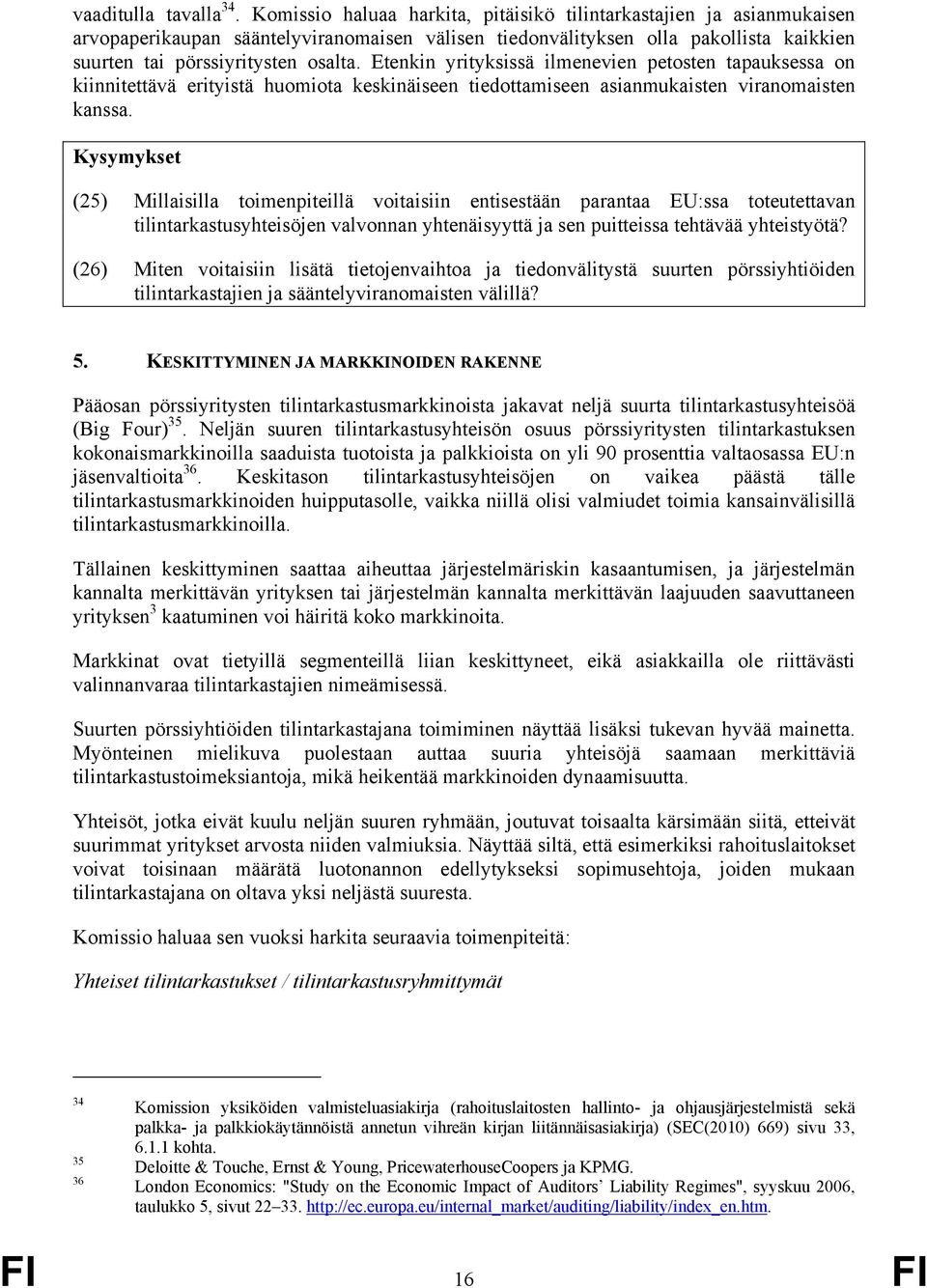 Etenkin yrityksissä ilmenevien petosten tapauksessa on kiinnitettävä erityistä huomiota keskinäiseen tiedottamiseen asianmukaisten viranomaisten kanssa.