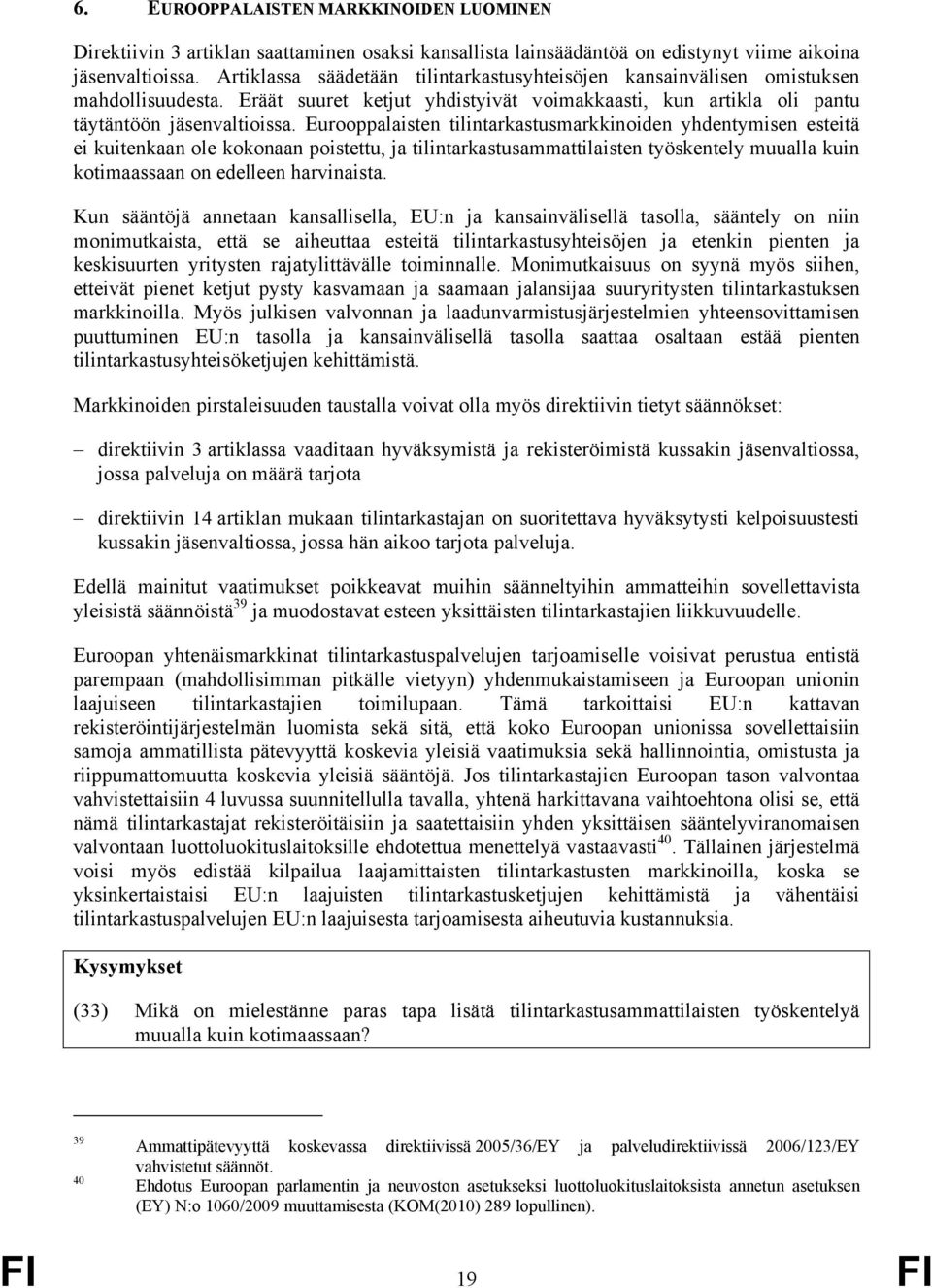 Eurooppalaisten tilintarkastusmarkkinoiden yhdentymisen esteitä ei kuitenkaan ole kokonaan poistettu, ja tilintarkastusammattilaisten työskentely muualla kuin kotimaassaan on edelleen harvinaista.