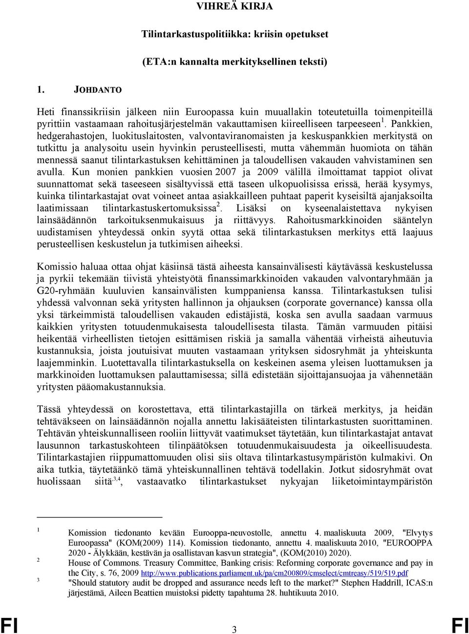 Pankkien, hedgerahastojen, luokituslaitosten, valvontaviranomaisten ja keskuspankkien merkitystä on tutkittu ja analysoitu usein hyvinkin perusteellisesti, mutta vähemmän huomiota on tähän mennessä