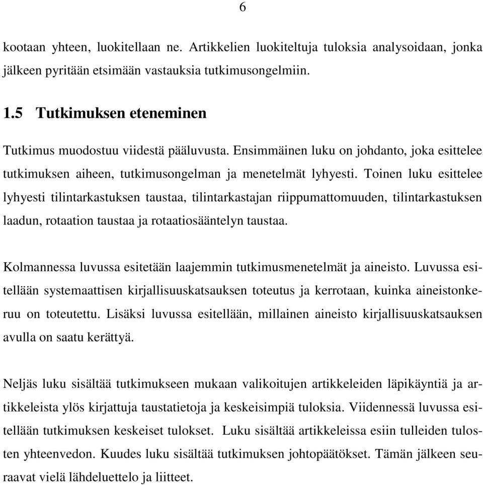 Toinen luku esittelee lyhyesti tilintarkastuksen taustaa, tilintarkastajan riippumattomuuden, tilintarkastuksen laadun, rotaation taustaa ja rotaatiosääntelyn taustaa.