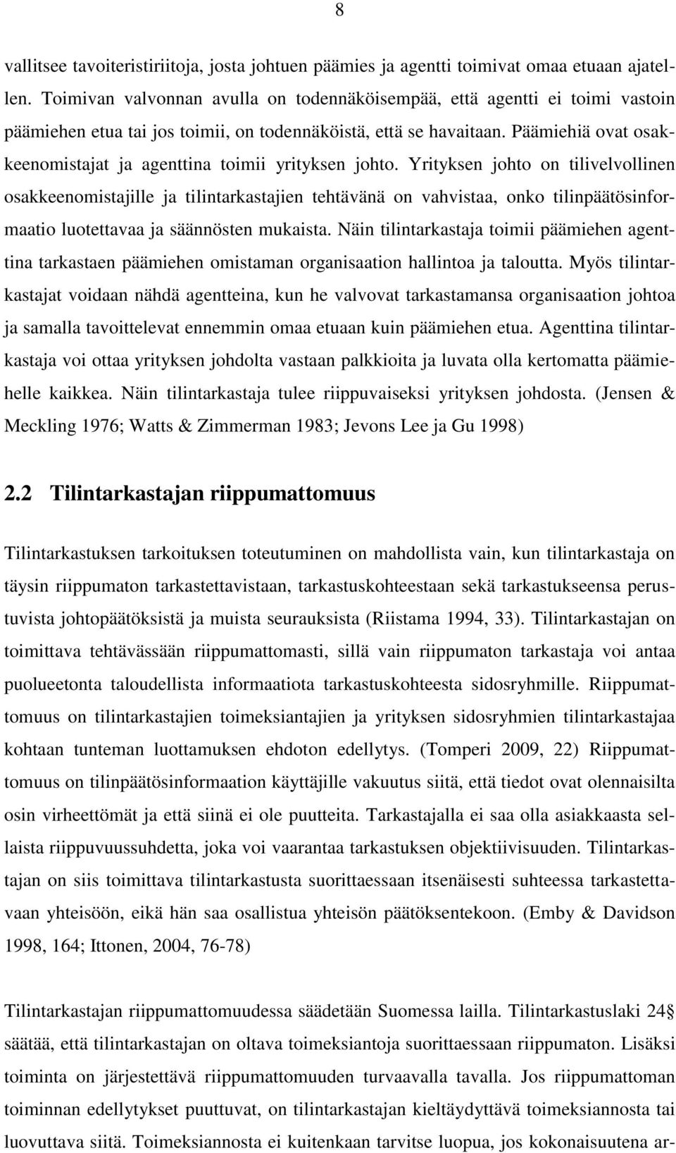 Päämiehiä ovat osakkeenomistajat ja agenttina toimii yrityksen johto.