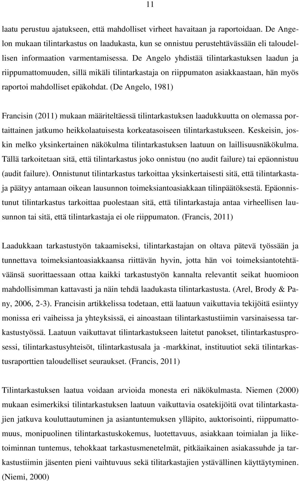 De Angelo yhdistää tilintarkastuksen laadun ja riippumattomuuden, sillä mikäli tilintarkastaja on riippumaton asiakkaastaan, hän myös raportoi mahdolliset epäkohdat.