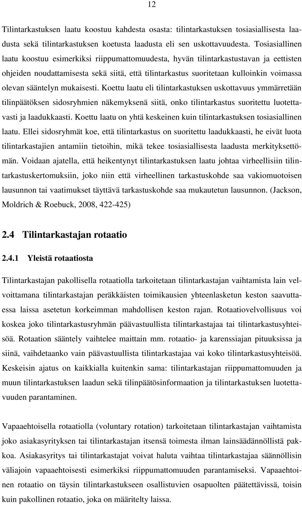 sääntelyn mukaisesti. Koettu laatu eli tilintarkastuksen uskottavuus ymmärretään tilinpäätöksen sidosryhmien näkemyksenä siitä, onko tilintarkastus suoritettu luotettavasti ja laadukkaasti.