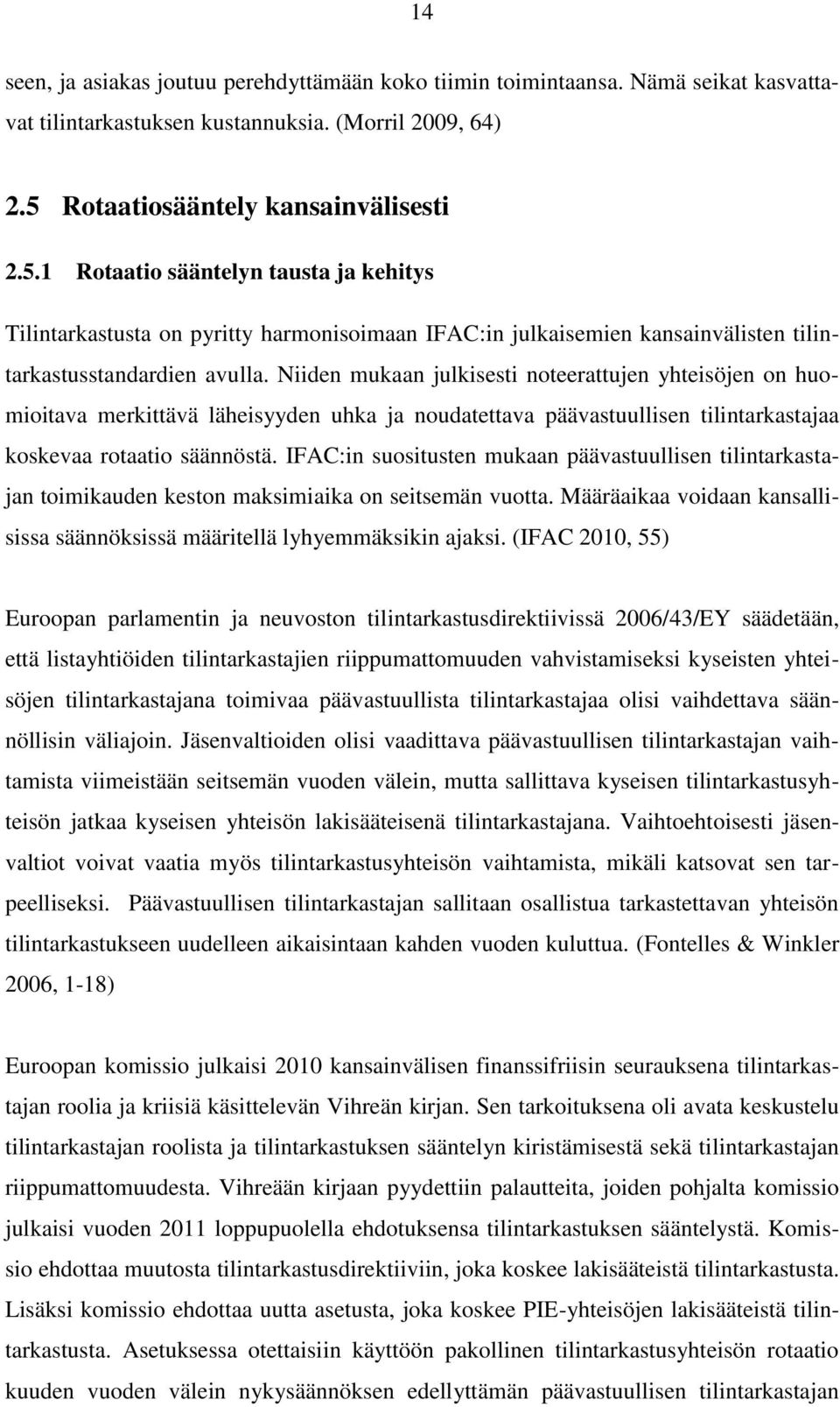 Niiden mukaan julkisesti noteerattujen yhteisöjen on huomioitava merkittävä läheisyyden uhka ja noudatettava päävastuullisen tilintarkastajaa koskevaa rotaatio säännöstä.