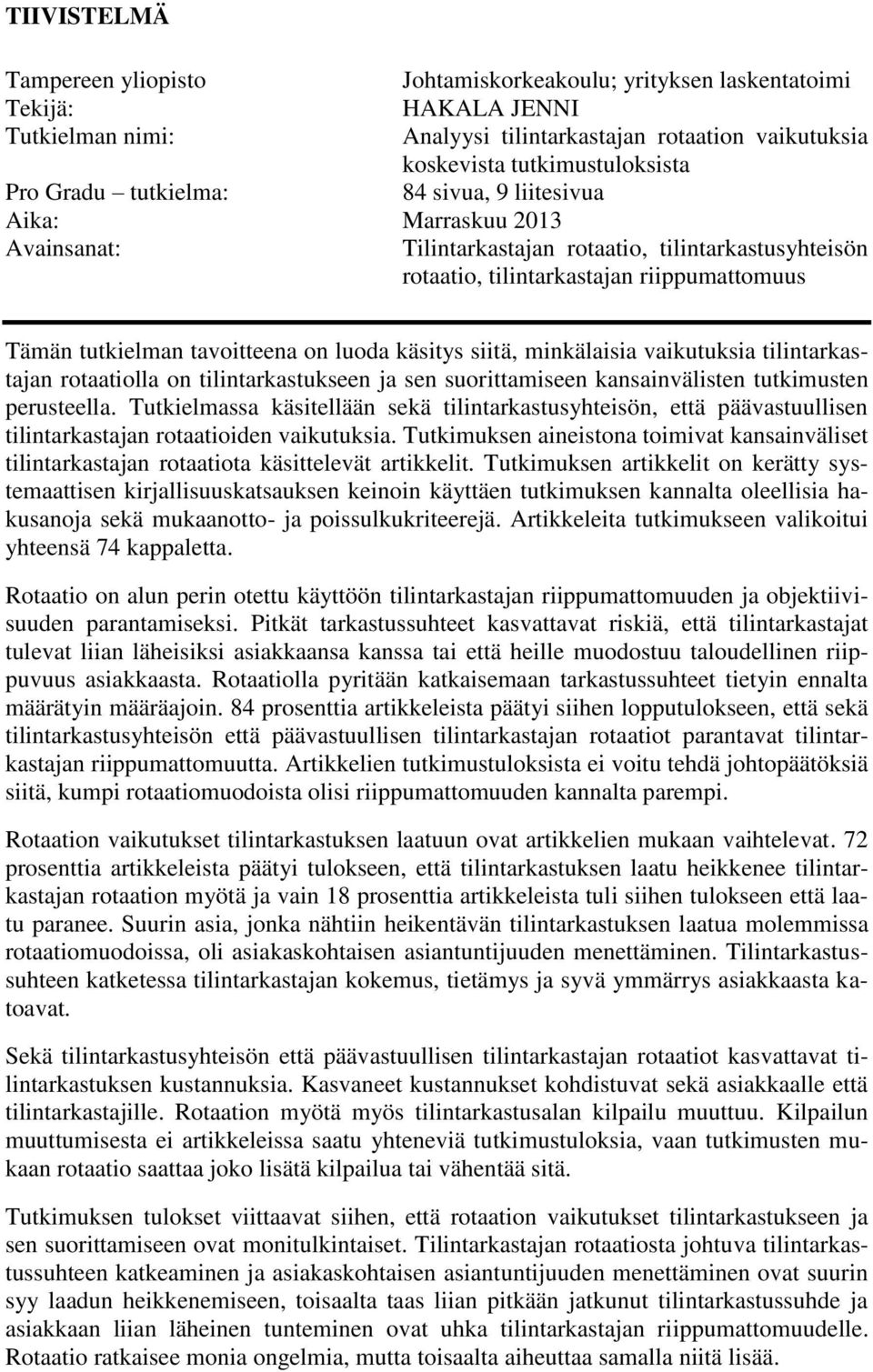 luoda käsitys siitä, minkälaisia vaikutuksia tilintarkastajan rotaatiolla on tilintarkastukseen ja sen suorittamiseen kansainvälisten tutkimusten perusteella.