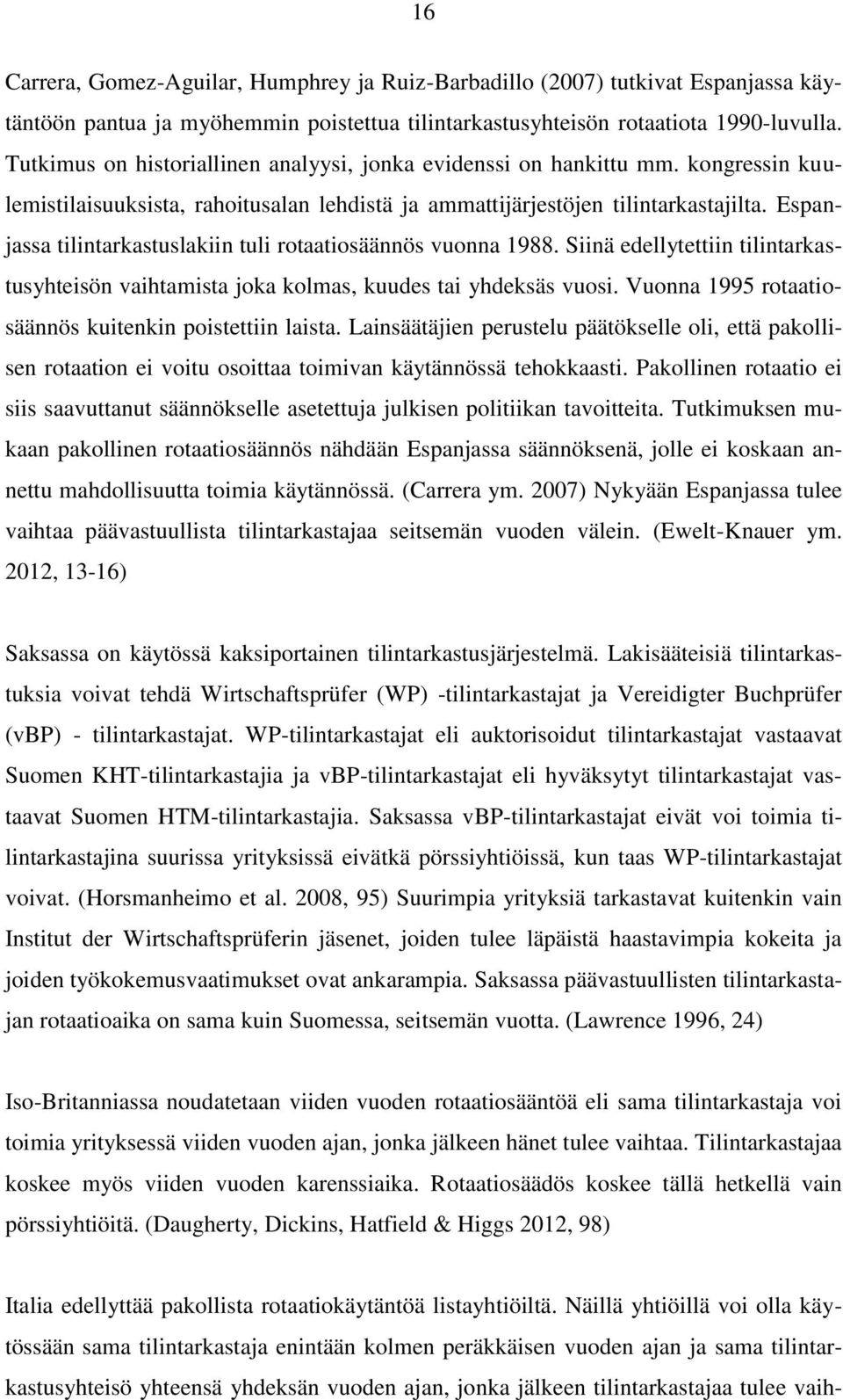 Espanjassa tilintarkastuslakiin tuli rotaatiosäännös vuonna 1988. Siinä edellytettiin tilintarkastusyhteisön vaihtamista joka kolmas, kuudes tai yhdeksäs vuosi.