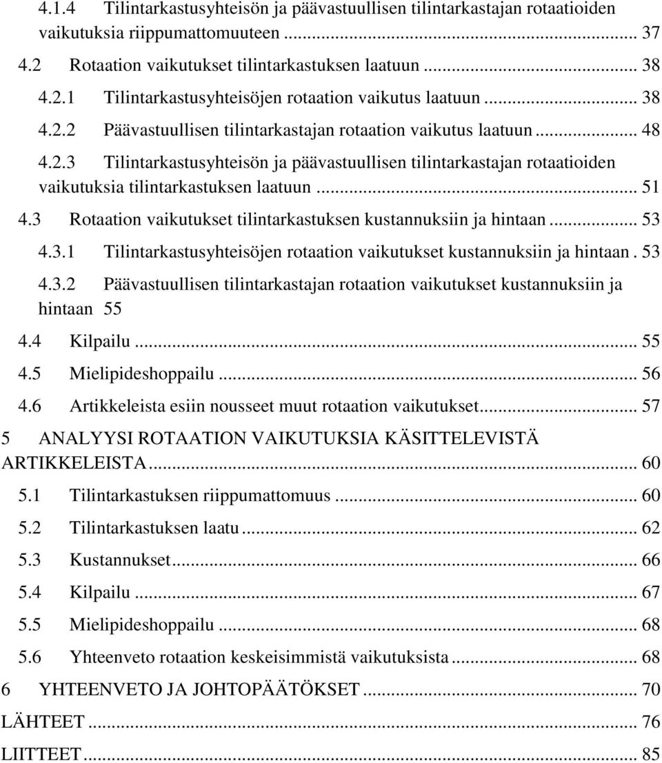 3 Rotaation vaikutukset tilintarkastuksen kustannuksiin ja hintaan... 53 4.3.1 Tilintarkastusyhteisöjen rotaation vaikutukset kustannuksiin ja hintaan. 53 4.3.2 Päävastuullisen tilintarkastajan rotaation vaikutukset kustannuksiin ja hintaan 55 4.