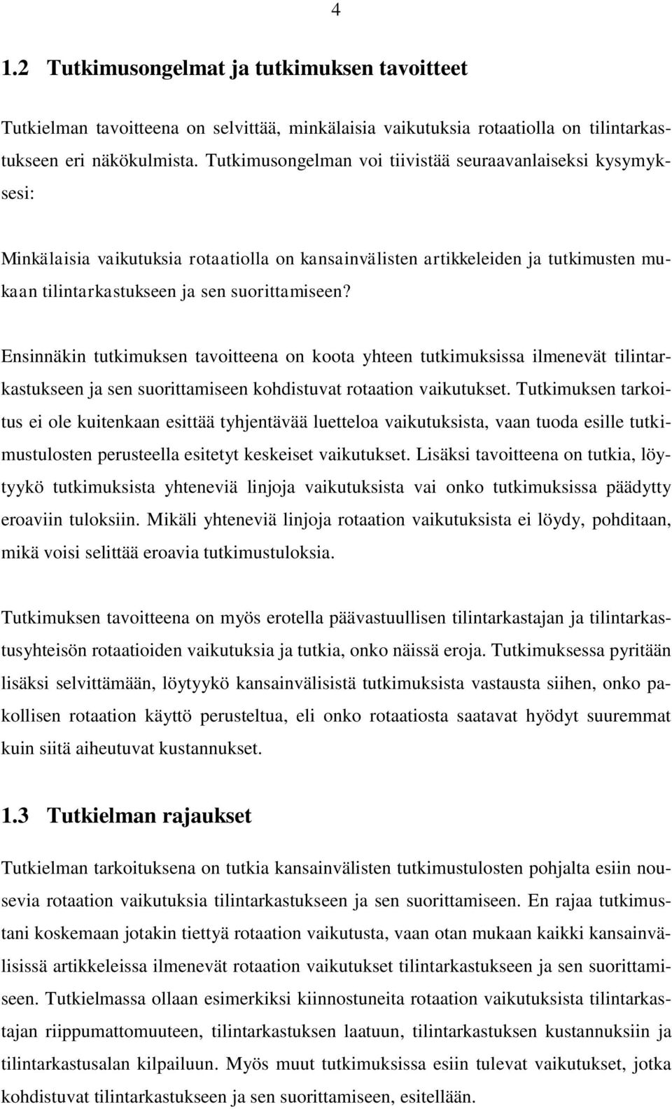 Ensinnäkin tutkimuksen tavoitteena on koota yhteen tutkimuksissa ilmenevät tilintarkastukseen ja sen suorittamiseen kohdistuvat rotaation vaikutukset.