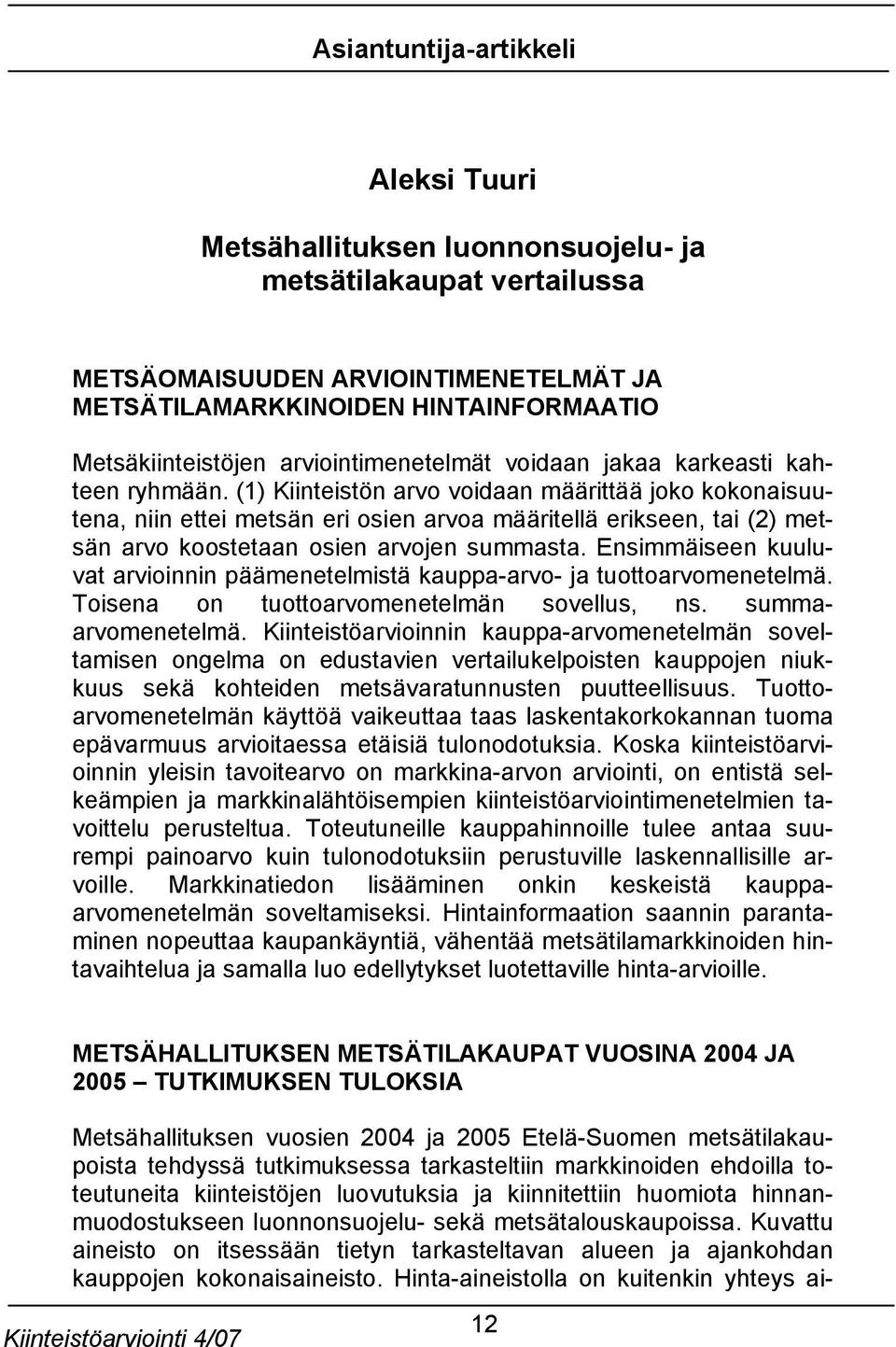 (1) Kiinteistön arvo voidaan määrittää joko kokonaisuutena, niin ettei metsän eri osien arvoa määritellä erikseen, tai (2) metsän arvo koostetaan osien arvojen summasta.