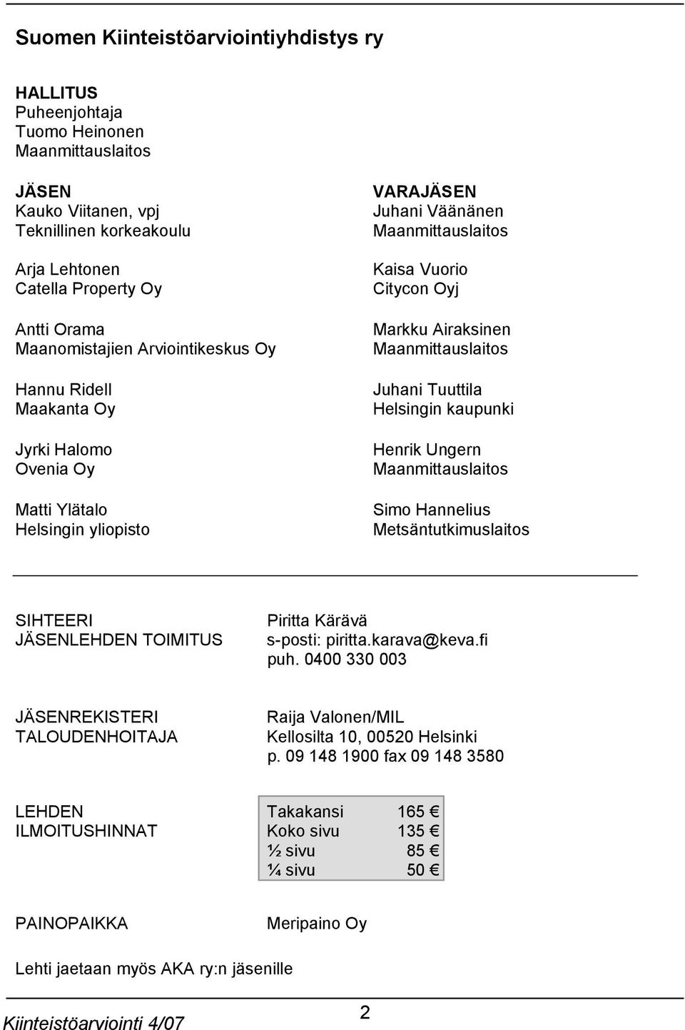 Airaksinen Maanmittauslaitos Juhani Tuuttila Helsingin kaupunki Henrik Ungern Maanmittauslaitos Simo Hannelius Metsäntutkimuslaitos SIHTEERI JÄSENLEHDEN TOIMITUS Piritta Kärävä s-posti: piritta.