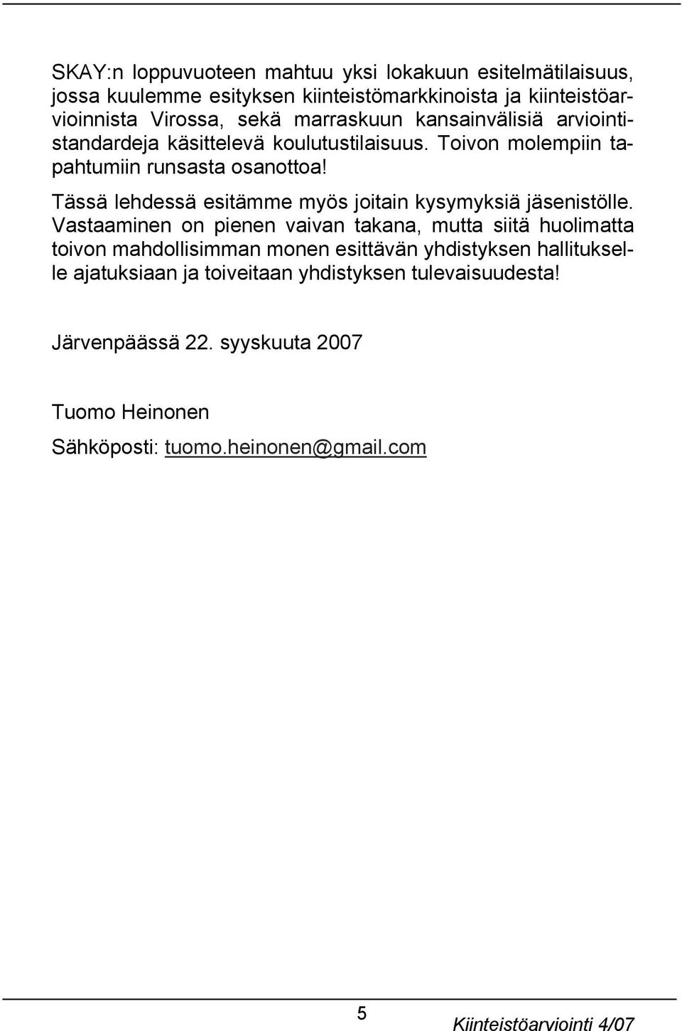 Tässä lehdessä esitämme myös joitain kysymyksiä jäsenistölle.