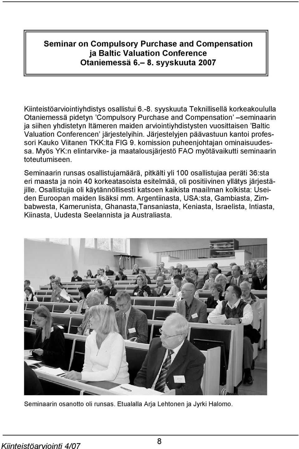 Conferencen järjestelyihin. Järjestelyjen päävastuun kantoi professori Kauko Viitanen TKK:lta FIG 9. komission puheenjohtajan ominaisuudessa.