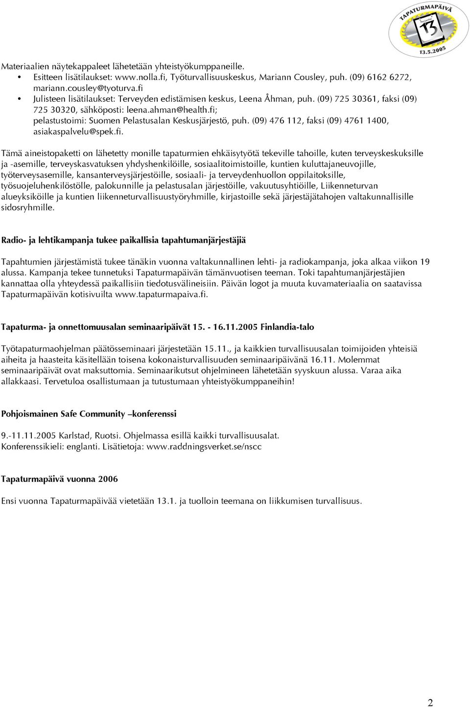 fi; pelastustoimi: Suomen Pelastusalan Keskusjärjestö, puh. (09) 476 112, faksi (09) 4761 1400, asiakaspalvelu@spek.fi. Tämä aineistopaketti on lähetetty monille tapaturmien ehkäisytyötä tekeville