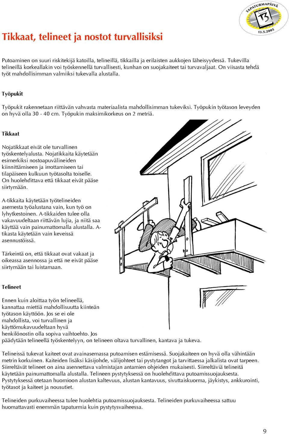 Työpukit Työpukit rakennetaan riittävän vahvasta materiaalista mahdollisimman tukeviksi. Työpukin työtason leveyden on hyvä olla 30-40 cm. Työpukin maksimikorkeus on 2 metriä.