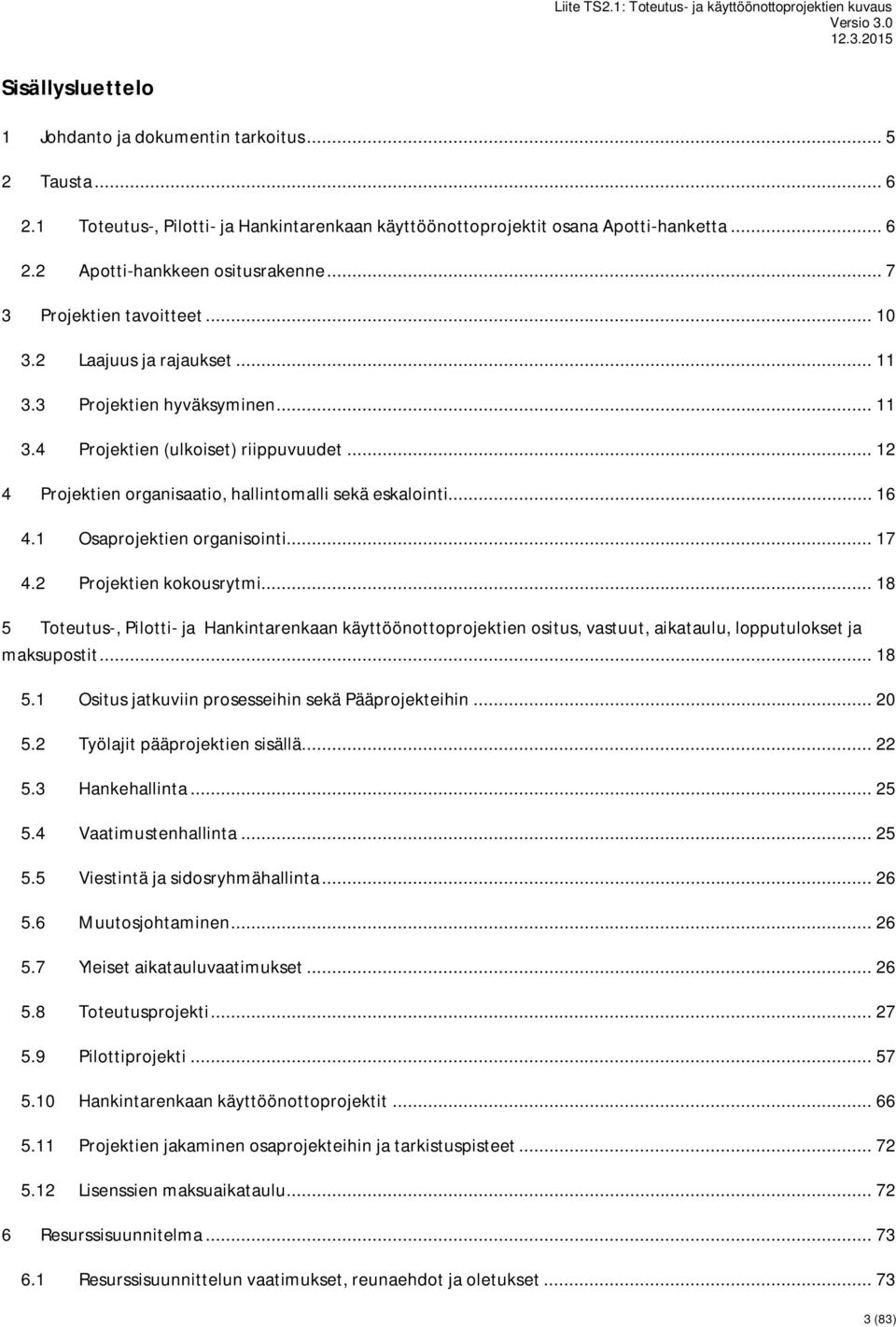 .. 16 4.1 Osaprojektien organisointi... 17 4.2 Projektien kokousrytmi... 18 5 Toteutus-, Pilotti- ja Hankintarenkaan käyttöönottoprojektien ositus, vastuut, aikataulu, lopputulokset ja maksupostit.