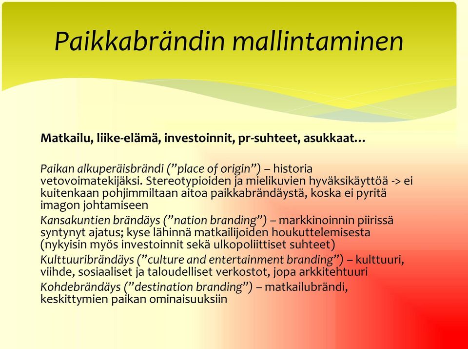 ) markkinoinnin piirissä syntynyt ajatus; kyse lähinnä matkailijoiden houkuttelemisesta (nykyisin myös investoinnit sekä ulkopoliittiset suhteet) Kulttuuribrändäys ( culture