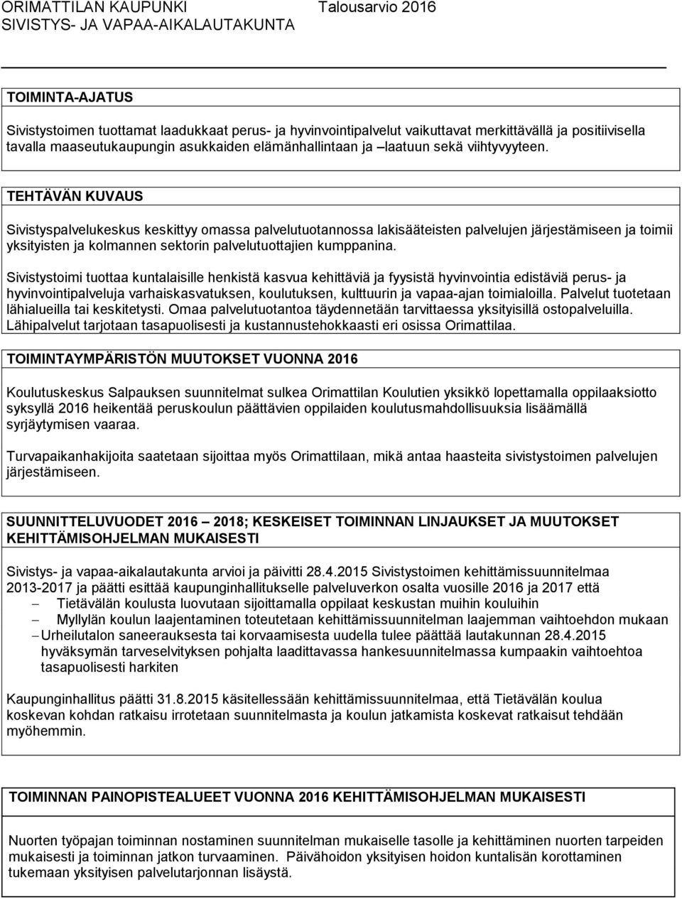 TEHTÄVÄN KUVAUS Sivistyspalvelukeskus keskittyy omassa palvelutuotannossa lakisääteisten palvelujen järjestämiseen ja toimii yksityisten ja kolmannen sektorin palvelutuottajien kumppanina.