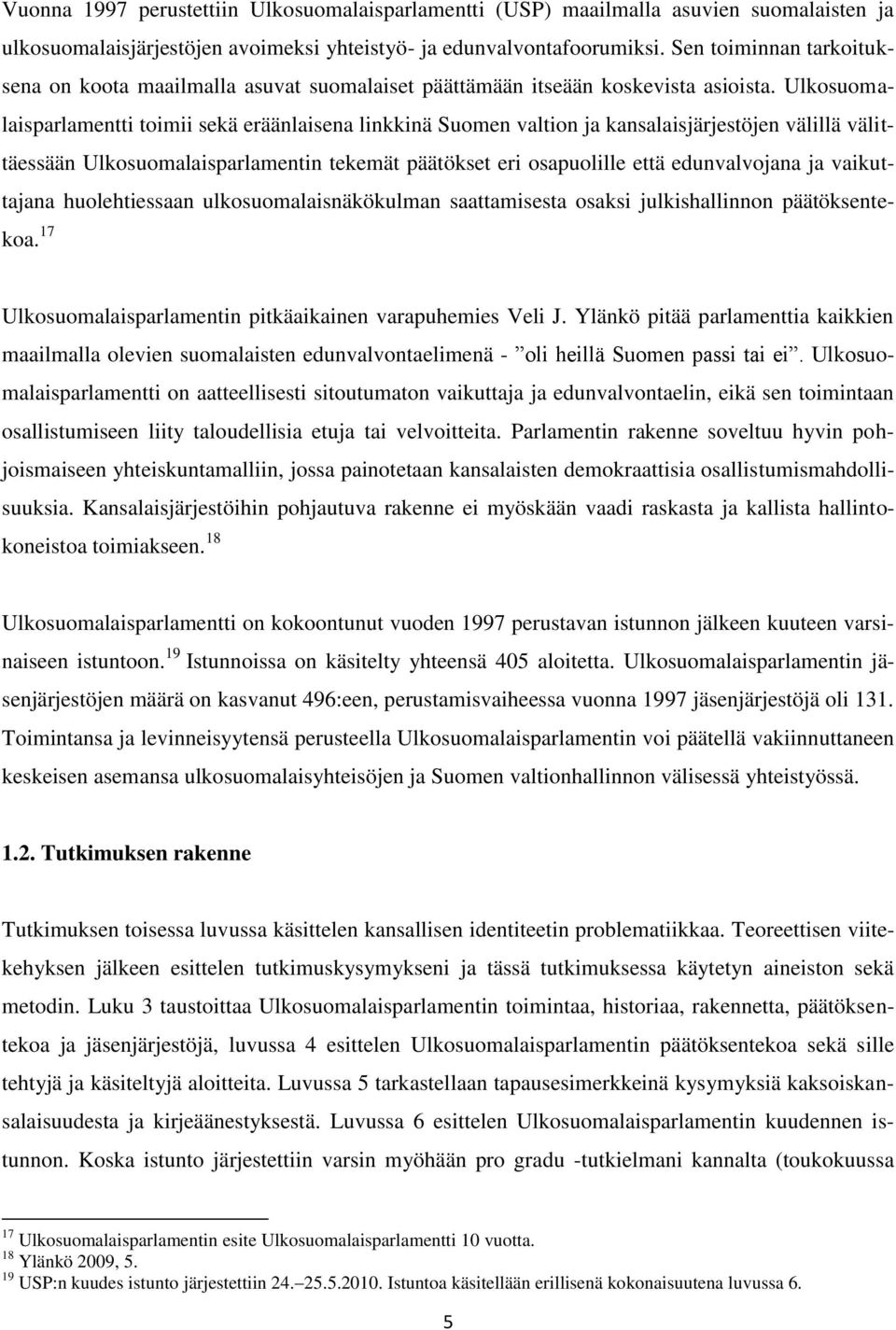 Ulkosuomalaisparlamentti toimii sekä eräänlaisena linkkinä Suomen valtion ja kansalaisjärjestöjen välillä välittäessään Ulkosuomalaisparlamentin tekemät päätökset eri osapuolille että edunvalvojana