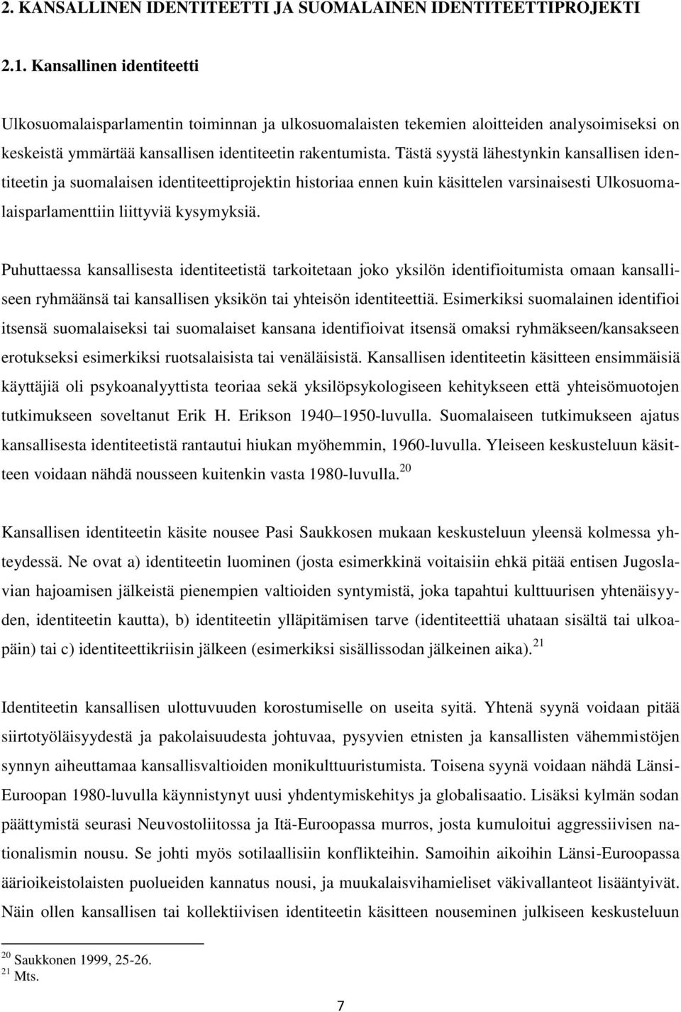 Tästä syystä lähestynkin kansallisen identiteetin ja suomalaisen identiteettiprojektin historiaa ennen kuin käsittelen varsinaisesti Ulkosuomalaisparlamenttiin liittyviä kysymyksiä.