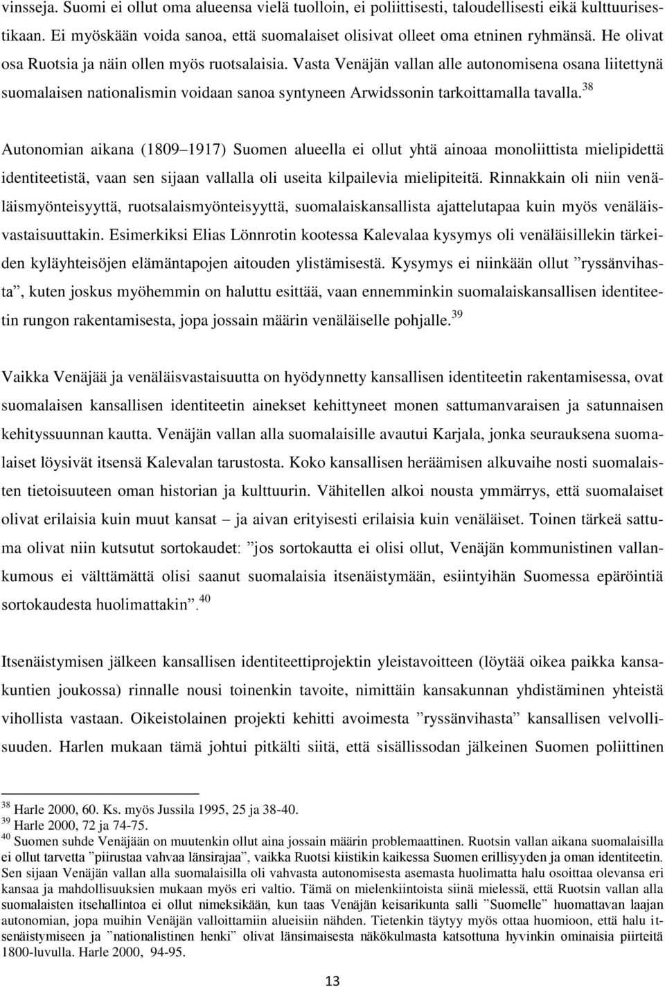 38 Autonomian aikana (1809 1917) Suomen alueella ei ollut yhtä ainoaa monoliittista mielipidettä identiteetistä, vaan sen sijaan vallalla oli useita kilpailevia mielipiteitä.