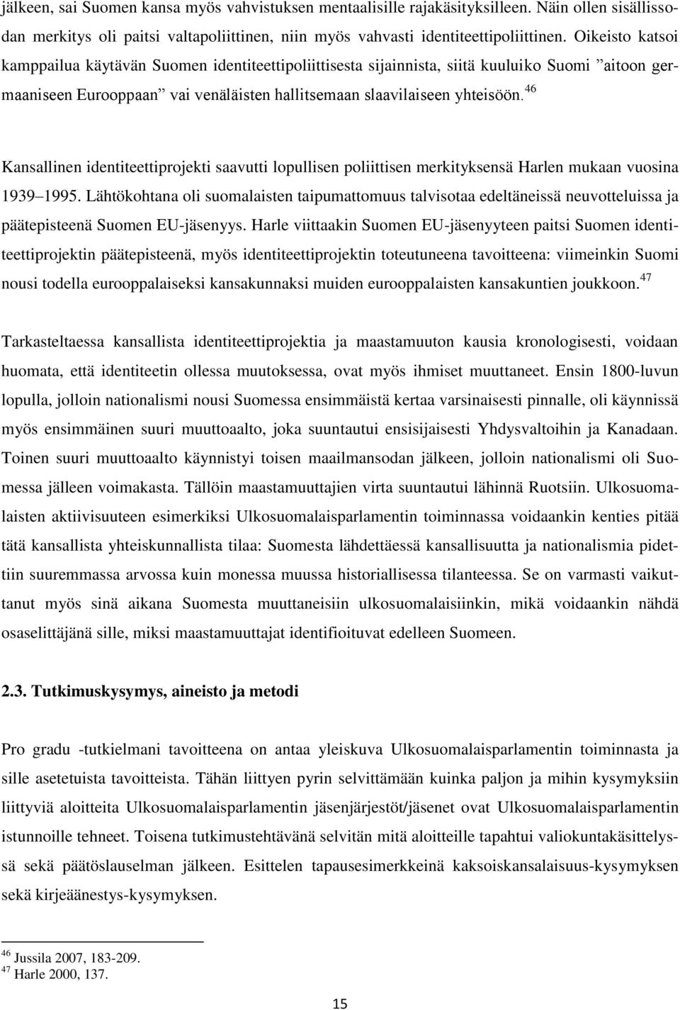 46 Kansallinen identiteettiprojekti saavutti lopullisen poliittisen merkityksensä Harlen mukaan vuosina 1939 1995.