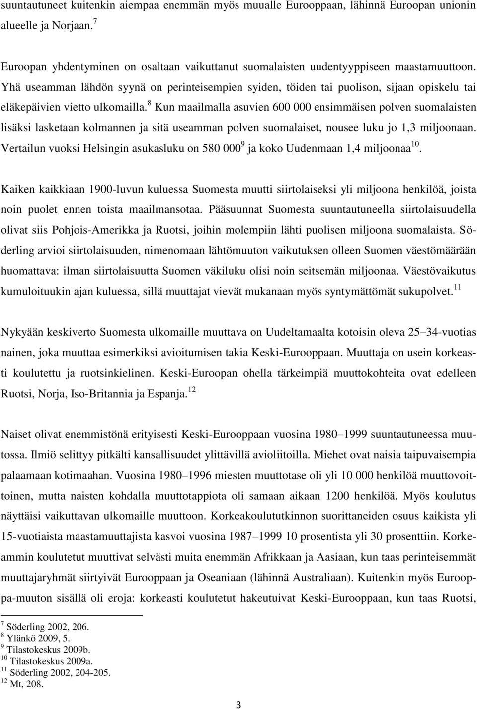 Yhä useamman lähdön syynä on perinteisempien syiden, töiden tai puolison, sijaan opiskelu tai eläkepäivien vietto ulkomailla.