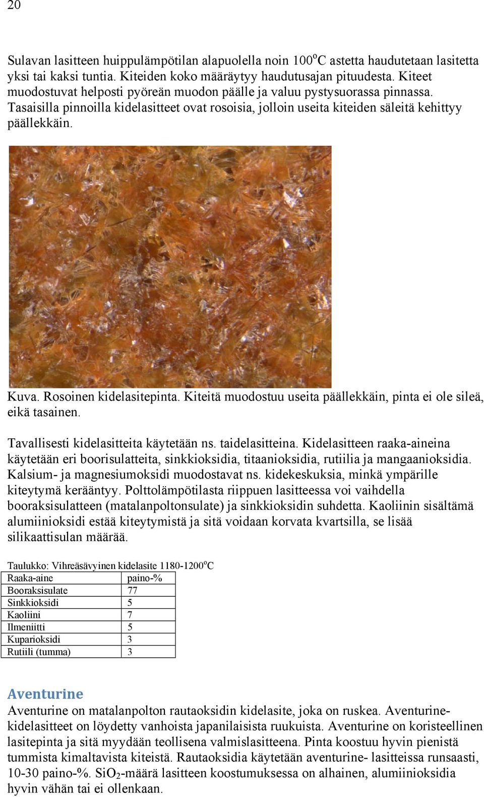 Rosoinen kidelasitepinta. Kiteitä muodostuu useita päällekkäin, pinta ei ole sileä, eikä tasainen. Tavallisesti kidelasitteita käytetään ns. taidelasitteina.