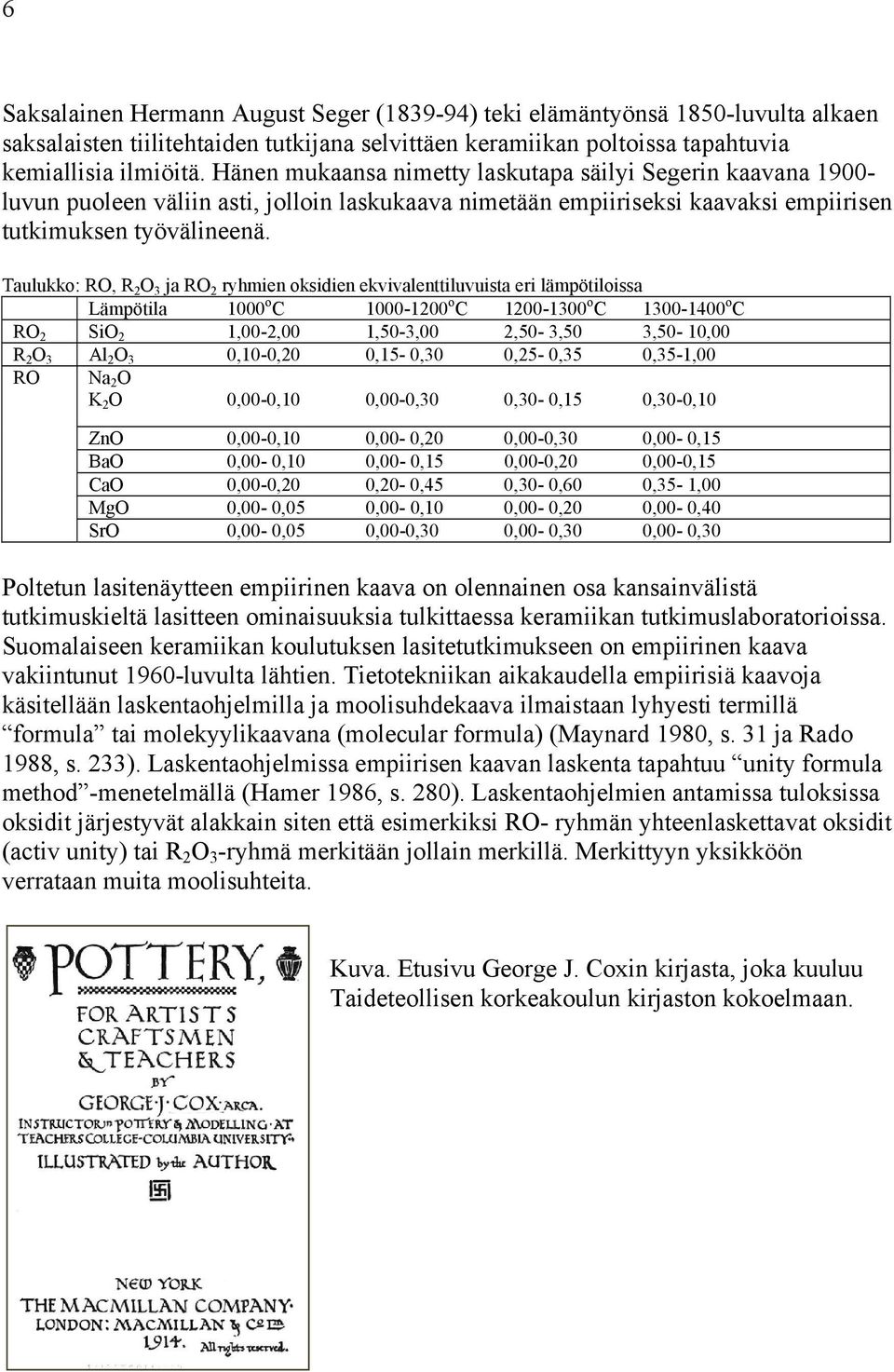 Taulukko: RO, R 2 O 3 ja RO 2 ryhmien oksidien ekvivalenttiluvuista eri lämpötiloissa Lämpötila 1000 o C 1000-1200 o C 1200-1300 o C 1300-1400 o C RO 2 SiO 2 1,00-2,00 1,50-3,00 2,50-3,50 3,50-10,00