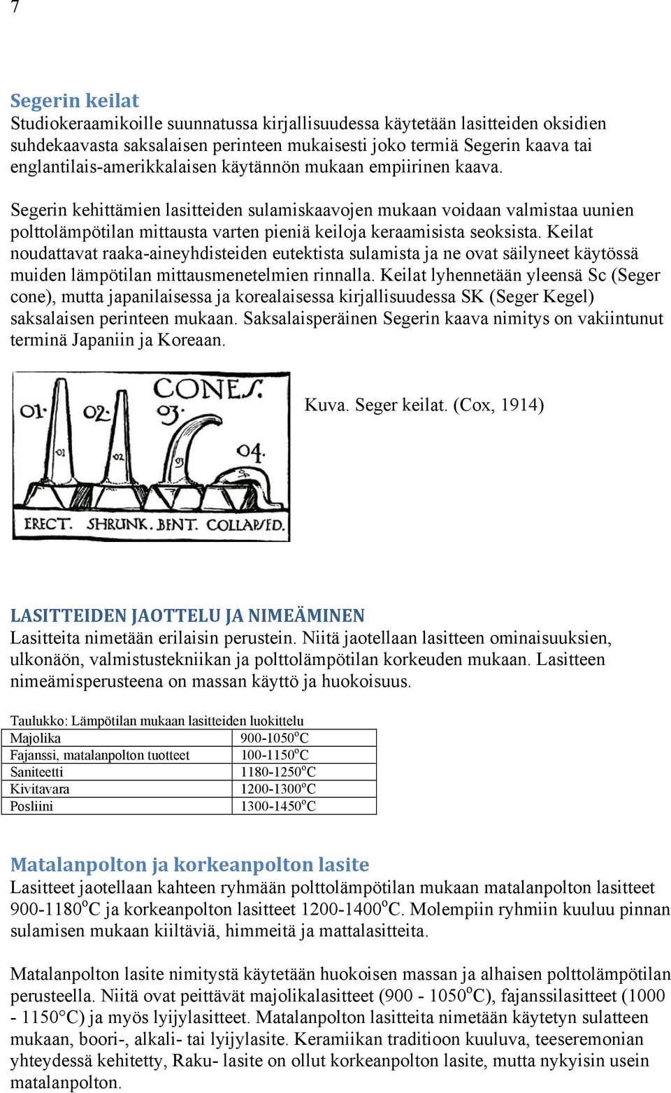 Segerin kehittämien lasitteiden sulamiskaavojen mukaan voidaan valmistaa uunien polttolämpötilan mittausta varten pieniä keiloja keraamisista seoksista.