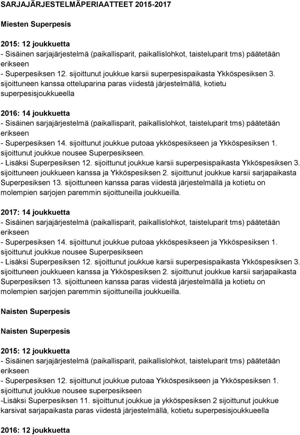 sijoittunut joukkue putoaa ykköspesikseen ja Ykköspesiksen 1.. 2017: 14 joukkuetta - Superpesiksen 14.
