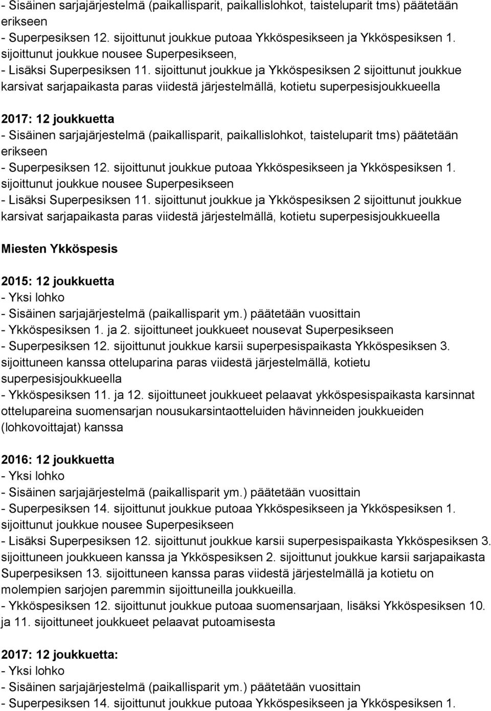 sijoittunut joukkue karsii superpesispaikasta Ykköspesiksen 3. sijoittuneen kanssa otteluparina paras viidestä järjestelmällä, kotietu superpesisjoukkueella - Ykköspesiksen 11. ja 12.