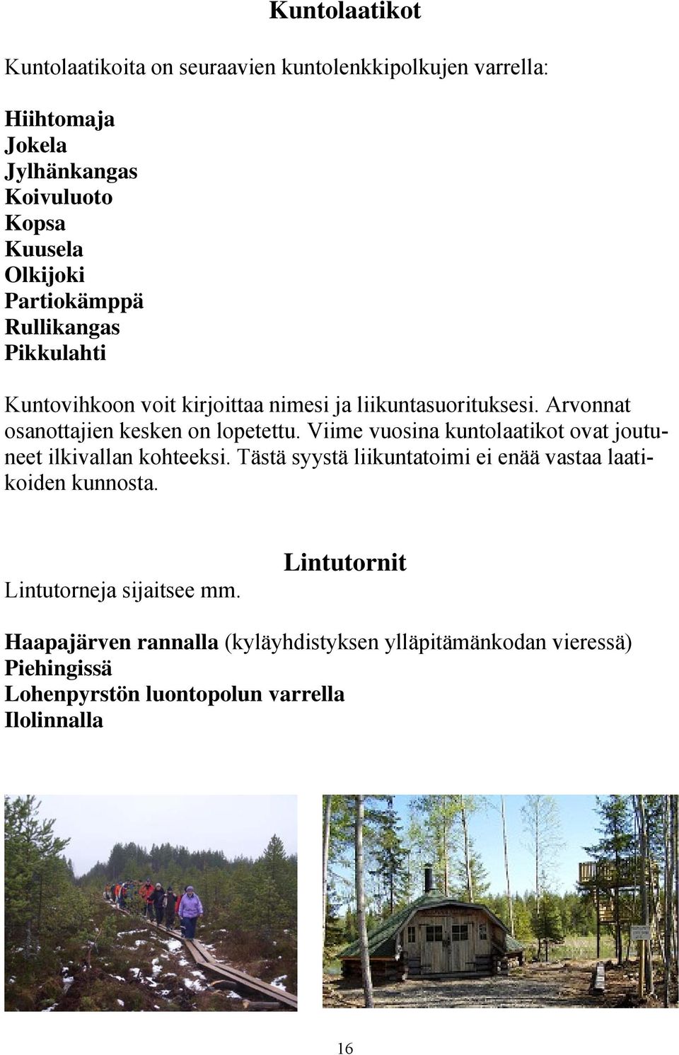 Viime vuosina kuntolaatikot ovat joutuneet ilkivallan kohteeksi. Tästä syystä liikuntatoimi ei enää vastaa laatikoiden kunnosta.