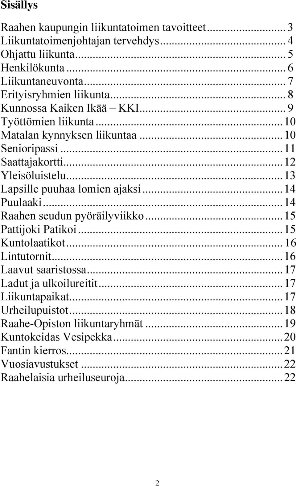 .. 13 Lapsille puuhaa lomien ajaksi... 14 Puulaaki... 14 Raahen seudun pyöräilyviikko... 15 Pattijoki Patikoi... 15 Kuntolaatikot... 16 Lintutornit... 16 Laavut saaristossa.