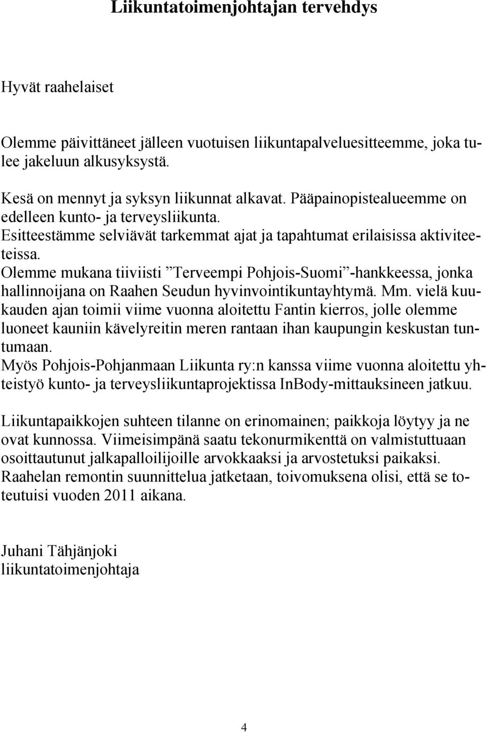 Olemme mukana tiiviisti Terveempi Pohjois-Suomi -hankkeessa, jonka hallinnoijana on Raahen Seudun hyvinvointikuntayhtymä. Mm.