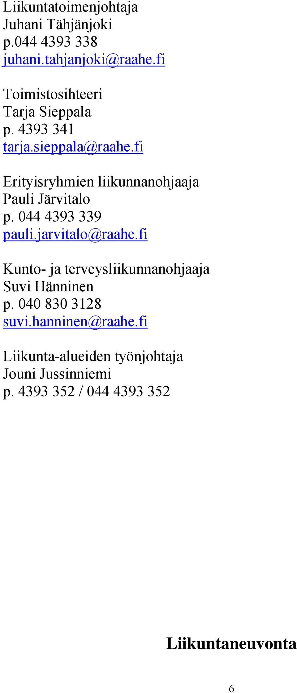 fi Erityisryhmien liikunnanohjaaja Pauli Järvitalo p. 044 4393 339 pauli.jarvitalo@raahe.