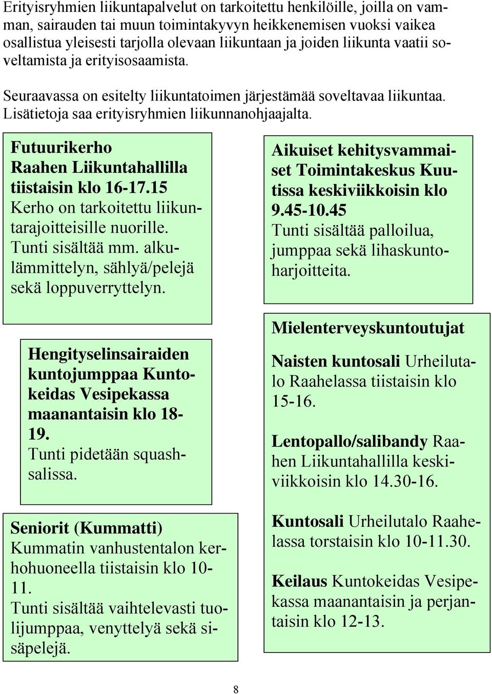 Futuurikerho Raahen Liikuntahallilla tiistaisin klo 16-17.15 Kerho on tarkoitettu liikuntarajoitteisille nuorille. Tunti sisältää mm. alkulämmittelyn, sählyä/pelejä sekä loppuverryttelyn.