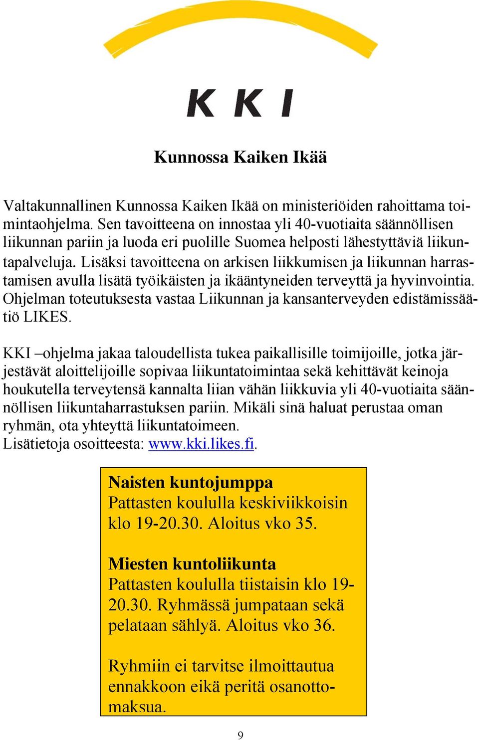 Lisäksi tavoitteena on arkisen liikkumisen ja liikunnan harrastamisen avulla lisätä työikäisten ja ikääntyneiden terveyttä ja hyvinvointia.