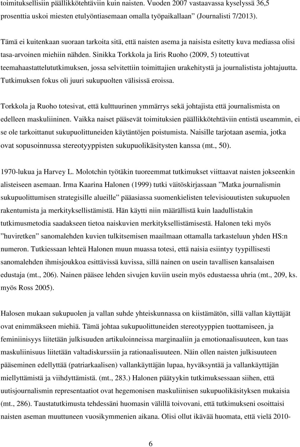 Sinikka Torkkola ja Iiris Ruoho (2009, 5) toteuttivat teemahaastattelututkimuksen, jossa selvitettiin toimittajien urakehitystä ja journalistista johtajuutta.